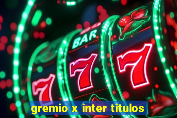 gremio x inter titulos